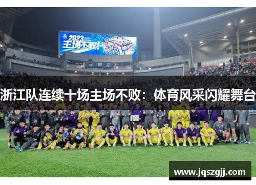 浙江队连续十场主场不败：体育风采闪耀舞台